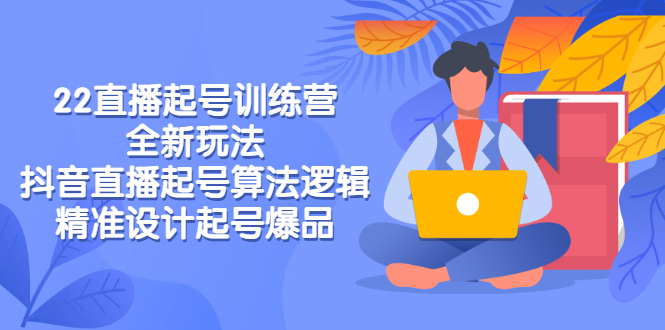 【副业项目3327期】2022直播起号训练营（抖音直播起号全新玩法技巧）-悠闲副业网