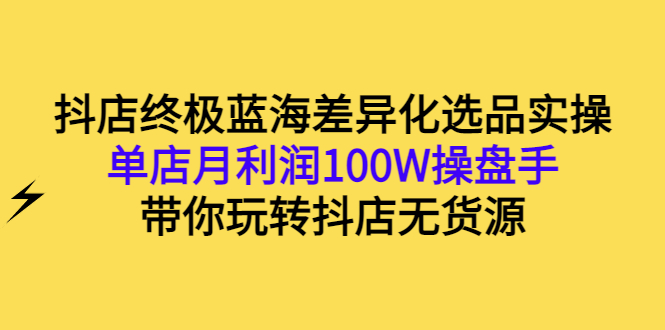 【副业项目3386期】抖店蓝海差异化选品实操课（抖音卖货如何选蓝海产品）-悠闲副业网