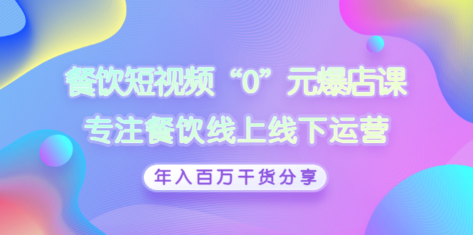 【副业项目3402期】餐饮短视频“0”元爆店课（餐饮如何做线上运营）-悠闲副业网