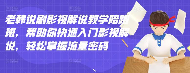 【副业项目3462期】老韩说剧影视解说教学陪跑班（影视解说入门教程）-悠闲副业网