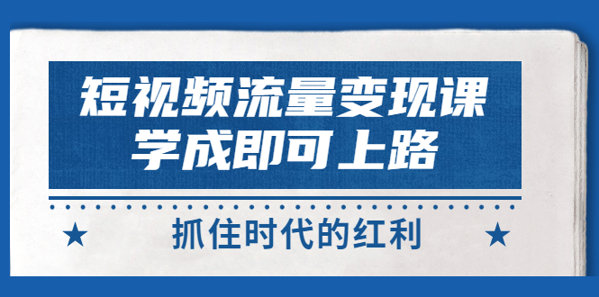 【副业项目3479期】短视频流量变现实战教程（怎么做短视频赚钱）-悠闲副业网