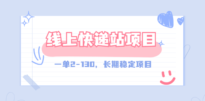 【副业项目3487期】线上快递站副业赚钱项目，一单2-130，长期稳定项目（附渠道）-悠闲副业网