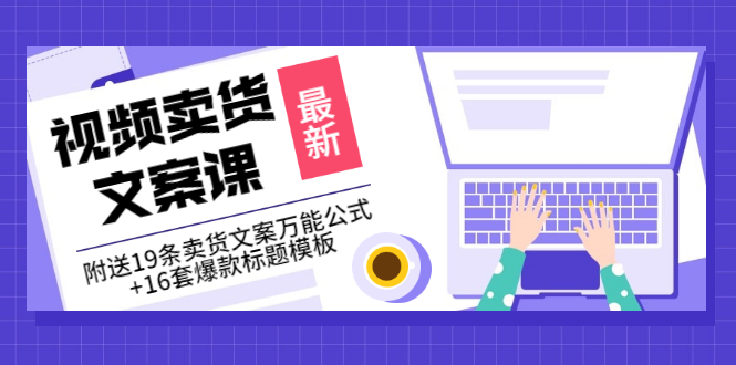 【副业项目3540期】（如何写爆款视频卖货文案）视频卖货文案课：附送19条卖货文案万能公式+16套爆款标题模板-悠闲副业网