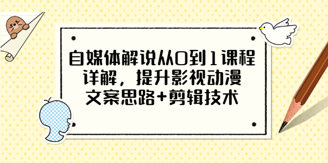 【副业项目3561期】自媒体解说项目怎么做：0基础自媒体解说课程，提升影视动漫文案思路+剪辑技术-悠闲副业网