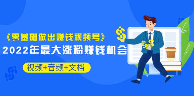 【副业项目3674期】微信视频号怎么赚钱：零基础做出赚钱视频号-悠闲副业网