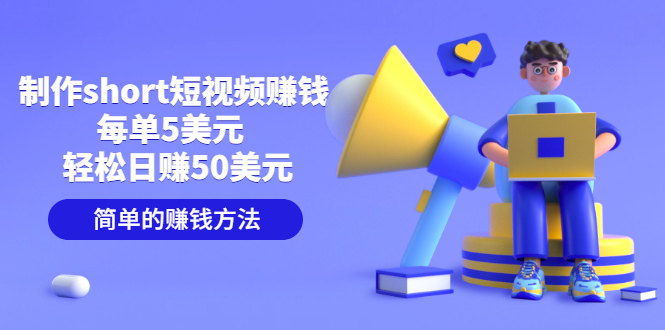 【副业项目3682期】轻松赚钱的副业：制作short短视频赚钱，每单5美元 ，日赚50美元-悠闲副业网