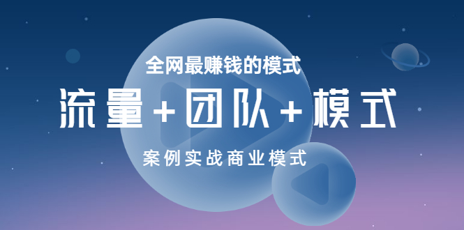 【副业项目3701期】全网最赚钱的商业模式：流量，团队，模式，含实战案例-悠闲副业网