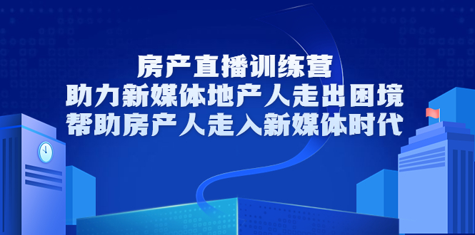 【副业项目3772期】房地产直播卖房训练营：教你如何做房产类自媒体，帮助房产人走入新媒体时代-悠闲副业网