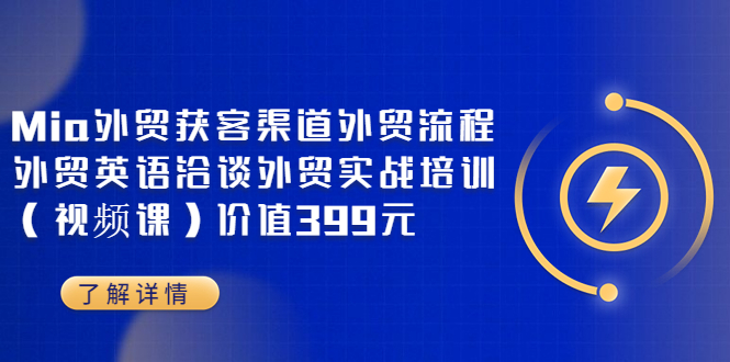【副业项目3793期】Mia外贸获客渠道外贸流程，外贸英语洽谈，外贸实战培训（视频课）-悠闲副业网