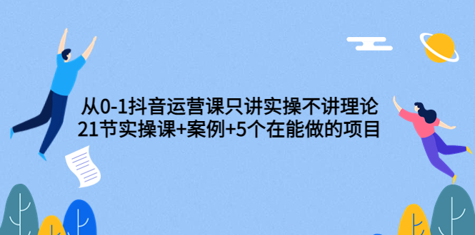 【副业项目3853期】从0-1抖音运营实操课：抖音运营案例拆解+5个在能做的项目-悠闲副业网