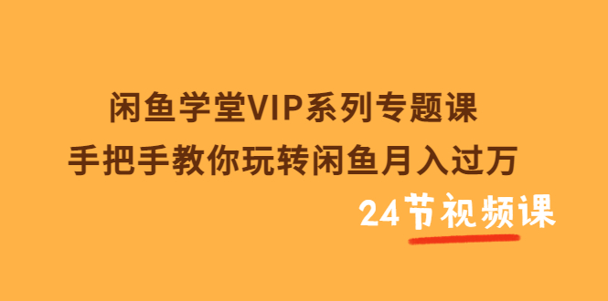 【副业项目3856期】闲鱼学堂VIP系列专题课：手把手教你做闲鱼赚钱，闲鱼避免违规技巧-悠闲副业网
