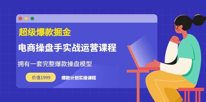 【副业项目3872期】电商操盘手实战运营课程，电商爆款如何打造-悠闲副业网