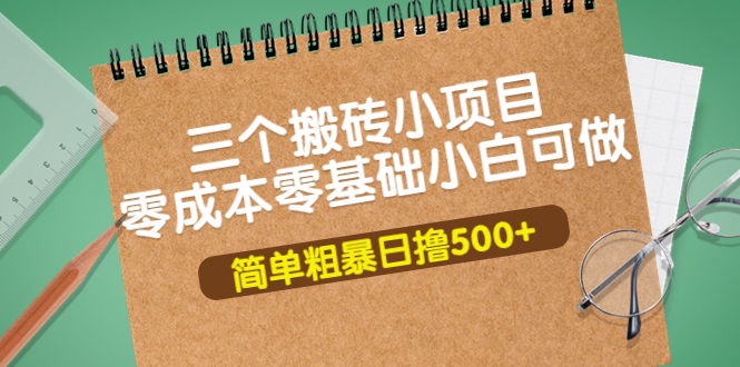 【副业项目4038期】三个搬砖小项目，零成本零基础小白简单粗暴轻松日赚钱500+-悠闲副业网