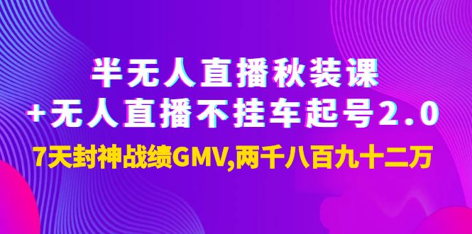 【副业项目4137期】半无人直播秋装课+无人直播不挂车起号2.0：7天封神战绩GMV两千八百九十二万-悠闲副业网