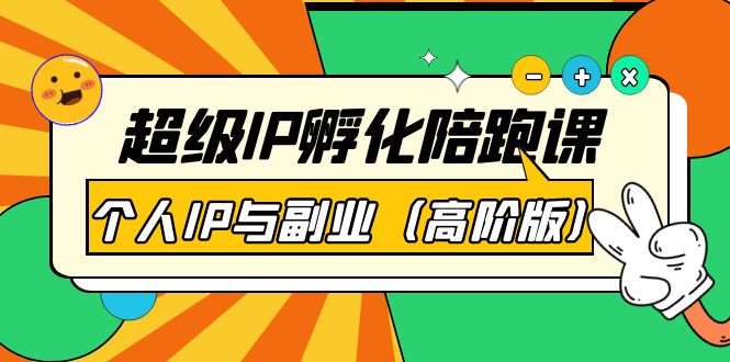 【副业项目第4150期】超级IP孵化陪跑课：个人IP与副业（高阶版）-悠闲副业网