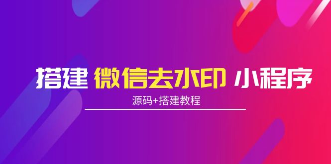 【副业项目4172期】搭建微信去水印小程序， 带流量主【源码+搭建教程】-悠闲副业网