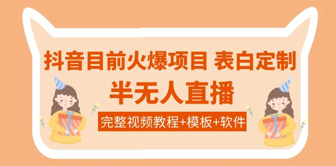【副业项目4192期】抖音目前火爆项目-表白定制：半无人直播，完整视频教程+模板+软件-悠闲副业网