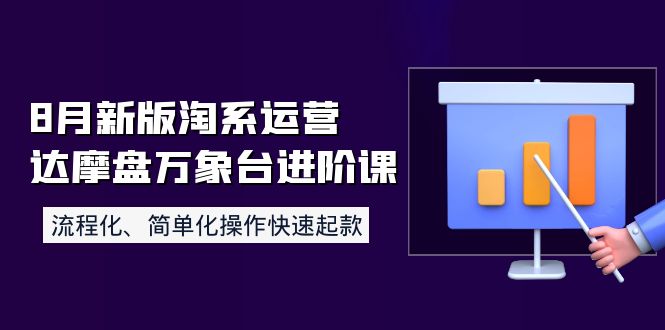 【副业项目4205期】8月新版淘系运营达摩盘万象台进阶课：流程化、简单化操作快速起款-悠闲副业网