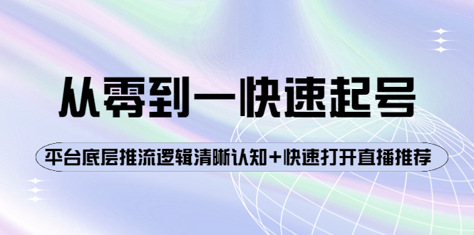 【副业项目4244期】从零到一快速起号：平台底层推流逻辑清晰认知+快速打开直播推荐-悠闲副业网