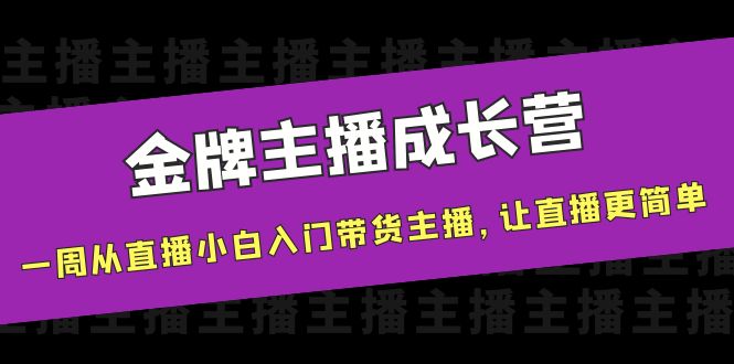 【副业项目4283期】金牌主播成长营，一周从直播小白入门带货主播，让直播更简单-悠闲副业网