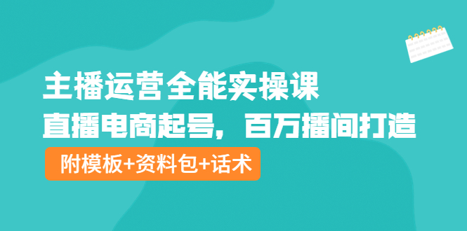 【副业项目4313期】主播运营全能实操课：直播电商起号，百万播间打造（附模板+资料包+话术）-悠闲副业网