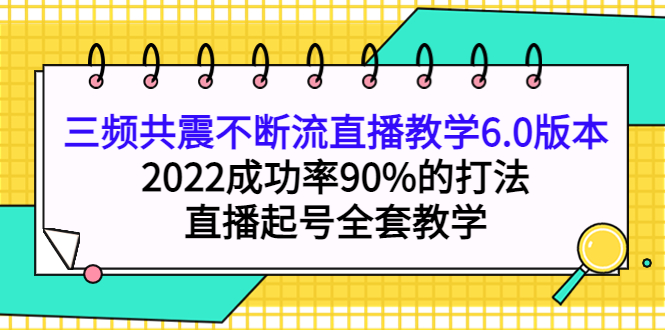 【副业项目4316期】三频共震不断流直播教学6.0版本，2022成功率90%的打法，直播起号全套教学-悠闲副业网