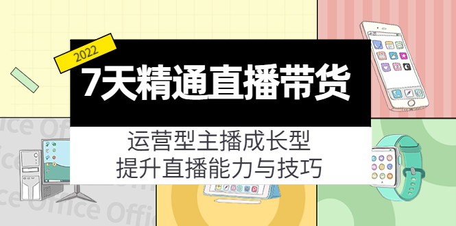 【副业项目4343期】7天精通直播带货，运营型主播成长型，提升直播能力与技巧（19节课）-悠闲副业网
