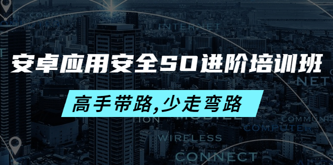 【副业项目4384期】安卓应用安全SO进阶培训班：高手带路,少走弯路-价值999元-悠闲副业网