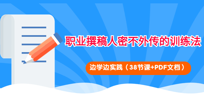 【副业项目4385期】职业撰稿人密不外传的训练法：边学边实践（38节课+PDF文档）-悠闲副业网
