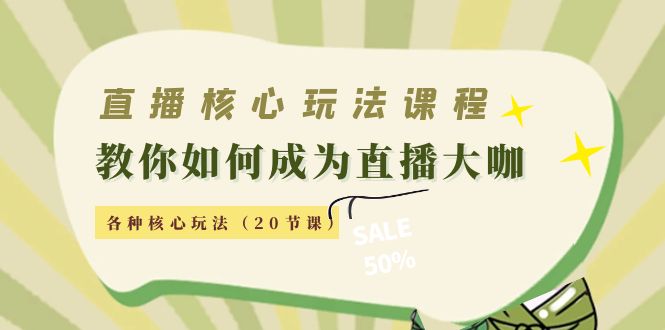 【副业项目4493期】直播核心玩法：教你如何成为直播大咖，各种核心玩法（20节课-悠闲副业网