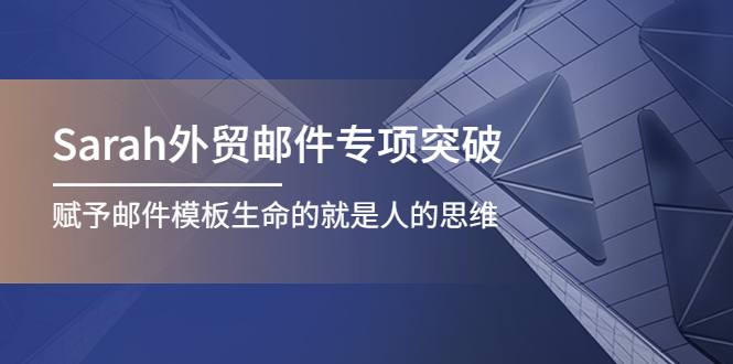 【副业项目4458期】Sarah外贸邮件专项突破，赋予邮件模板生命的就是人的思维-悠闲副业网