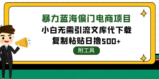 【副业项目4567期】稳定蓝海文库代下载项目，小白无需引流暴力撸金日入1000+（附带工具）-悠闲副业网
