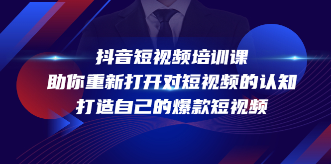 【副业项目4483期】抖音短视频培训课：助你重新打开对短视频的认知，打造自己的爆款短视频-悠闲副业网