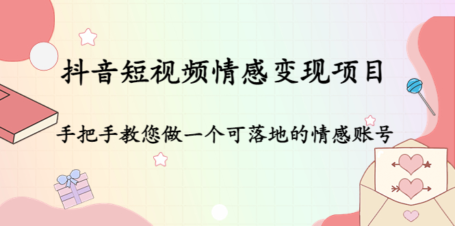 【副业项目4786期】抖音短视频情感变现项目：手把手教您做一个可落地的情感账号-悠闲副业网
