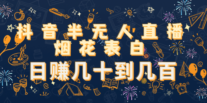 【副业项目4694期】抖音半无人直播烟花表白，日赚几十到几百（教程+视频模板素材）-悠闲副业网