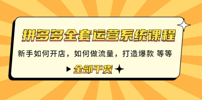【副业项目4693期】拼多多全套运营系统课程：新手如何开店 如何做流量 打造爆款 等等 全部干货-悠闲副业网