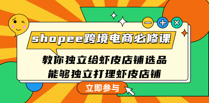 【副业项目4830期】shopee跨境电商必修课：教你独立给虾皮店铺选品，能够独立打理虾皮店铺-悠闲副业网