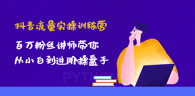 【副业项目4836期】抖音流量实操训练营：百万粉丝讲师带你从小白到进阶操盘手！-悠闲副业网