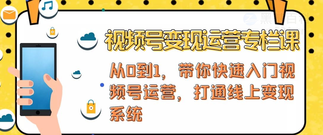 【副业项目4866期】视频号变现运营：视频号+社群+直播，铁三角打通视频号变现系统-悠闲副业网
