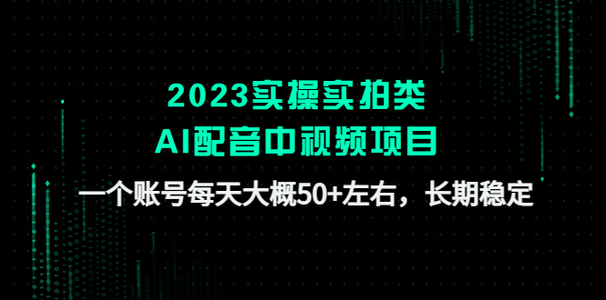 【副业项目4910期】2023实操实拍类AI配音中视频项目，一个账号每天大概50+左右，长期稳定-悠闲副业网