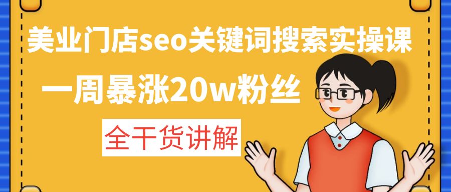 【副业项目4948期】美业门店seo关键词搜索实操课：一周暴涨20w粉丝，全干货讲解-悠闲副业网