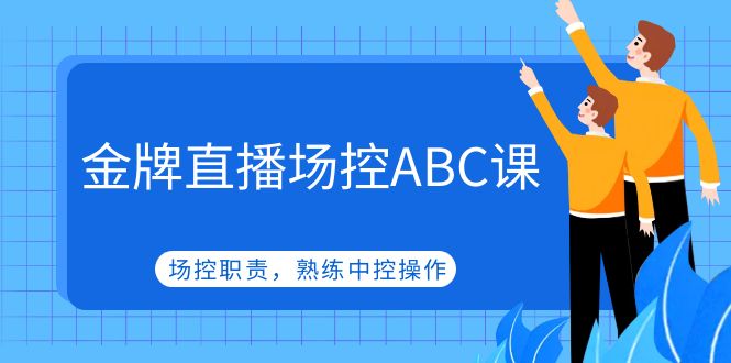 【副业项目5153期】金牌直播场控ABC课，场控职责，熟练中控操作-悠闲副业网