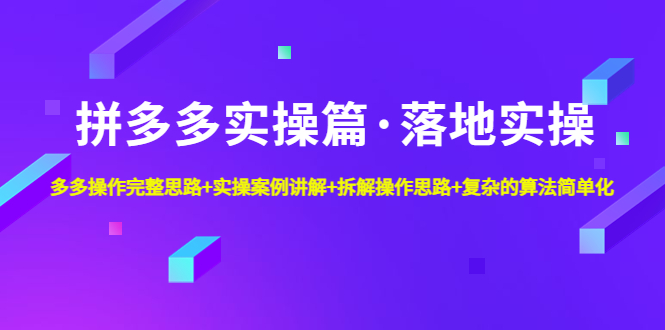 【副业项目5141期】拼多多实操篇·落地实操 完整思路+实操案例+拆解操作思路+复杂的算法简单化-悠闲副业网