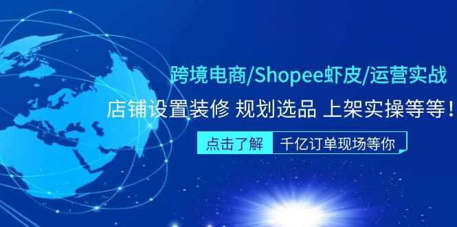 【副业项目5189期】跨境电商/Shopee虾皮/运营实战训练营：店铺设置装修 规划选品 上架实操等等-悠闲副业网