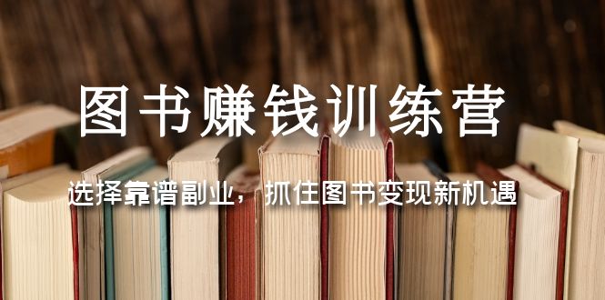 【副业项目5194期】图书赚钱训练营：选择靠谱副业，抓住图书变现新机遇-悠闲副业网