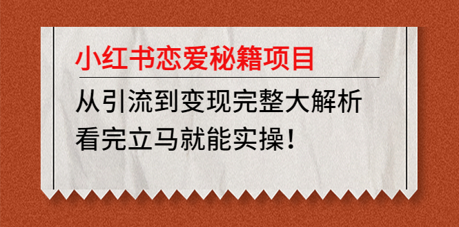 【副业项目5004期】小红书恋爱秘籍项目，从引流到变现完整大解析 看完立马能实操【教程+资料】-悠闲副业网