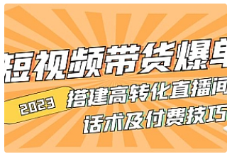 【副业项目5014期】2023短视频带货爆单 搭建高转化直播间 话术及付费技巧-悠闲副业网