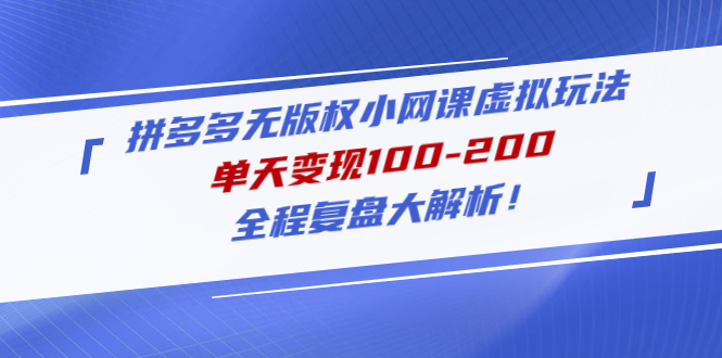 【副业项目5069期】拼多多无版权小网课虚拟玩法，单天变现100-200，全程复盘大解析-悠闲副业网
