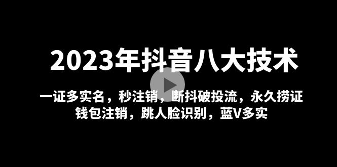【副业项目5107期】2023年抖音八大技术，一证多实名 秒注销 断抖破投流 永久捞证 钱包注销 等-悠闲副业网