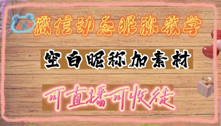 【副业项目5169期】微信动态昵称设置方法，可抖音直播引流，日赚上百【详细视频教程+素材】-悠闲副业网